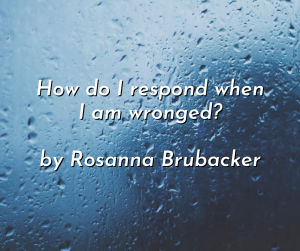 How do I respond when I am wronged?