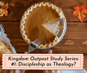 Read more about the article Discipleship as Theology? Introducing the Kingdom Outpost Study Series #1
