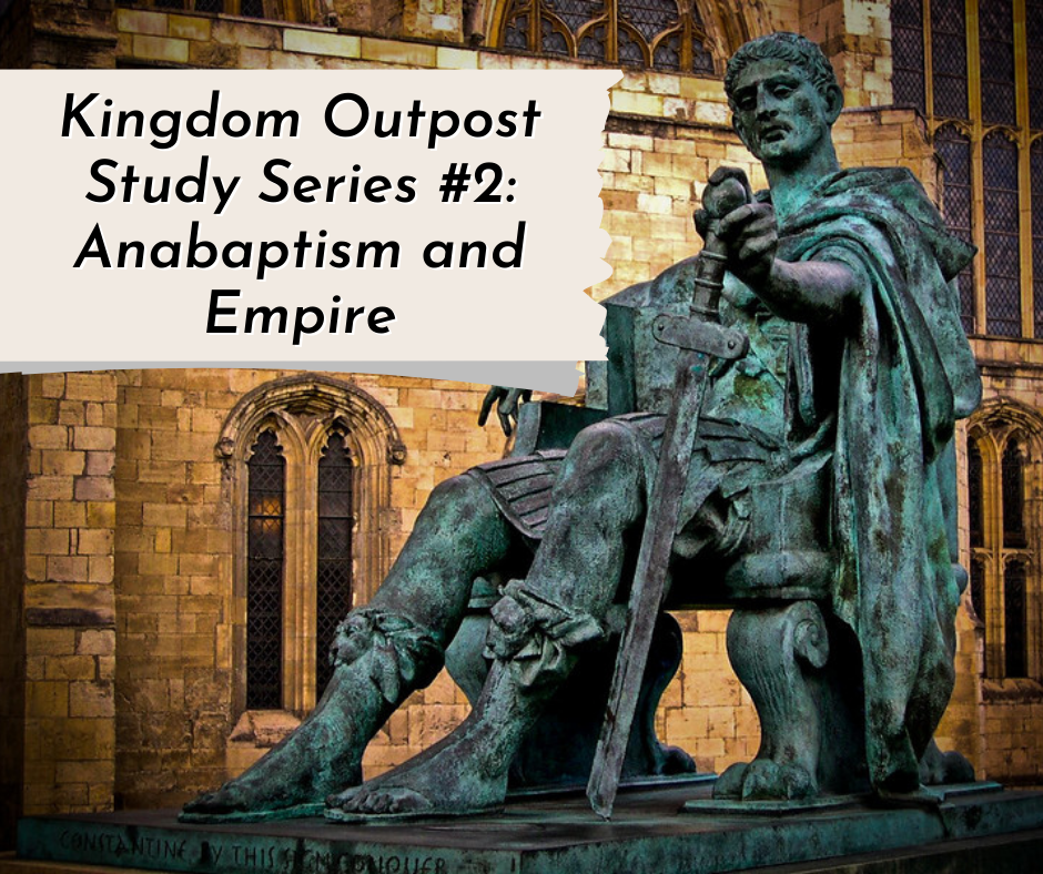 Read more about the article Anabaptism and Empire: Kingdom Outpost Study Series #2