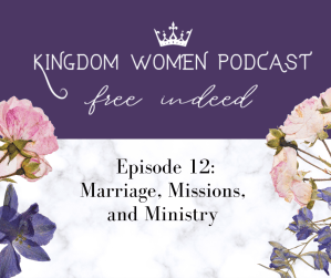 Kingdom Women Podcast:  Marriage, Missions and Ministry (feat. Dru and Lisl Lattin)