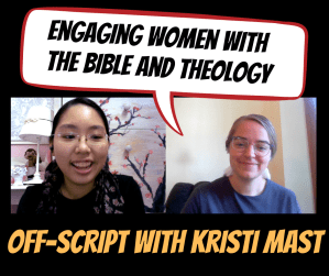 Engaging Women with the Bible and Theology: Off-Script with Kristi Mast