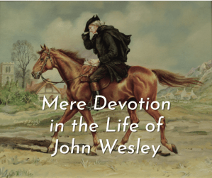 Mere Devotion in the Life of John Wesley