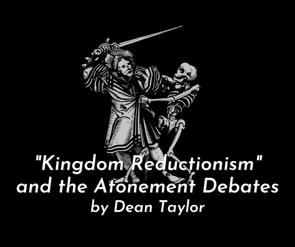 “Kingdom Reductionism” and the Atonement Debates – Essay by Dean Taylor