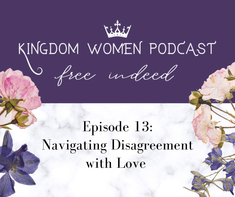 Kingdom Women Podcast: Navigating Disagreement With&nbsp;Love